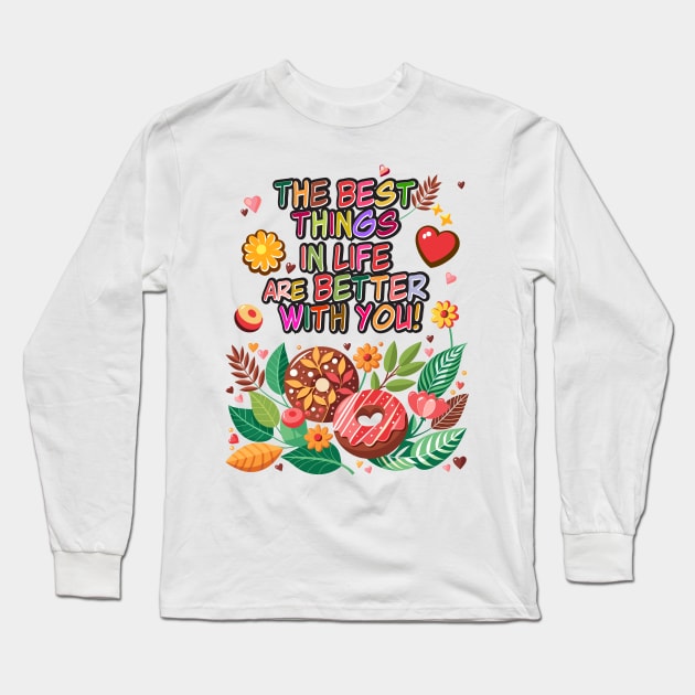 "The best things in life are better with you" lettering. Vintage donuts and sweet flowers, garden exotic floral for Valentines Day gifts Long Sleeve T-Shirt by sofiartmedia